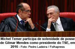 Michel Temer participa de solenidade de posse de Gilmar Mendes como presidente do TSE, em 2016 - Foto: Pedro Ladeira / Folhapress