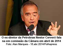 O ex-diretor da Petrobras Nestor Cerver fala na em comisso da Cmara em abril de 2014 - Foto: Alan Marques - 16.abr.2014/Folhapress