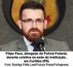 Filipe Pace, delegado da Polcia Federal, durante coletiva na sede da instituio, em Curitiba (PR)-Foto: Rodrigo Flix Leal/Futura Press/Folhapress