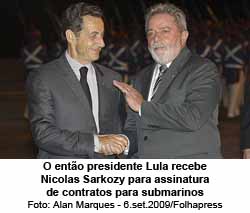O ento presidente Lula recebe Nicolas Sarkozy para assinatura de contratos para submarinos - Alan Marques - 6.set.2009/Folhapress