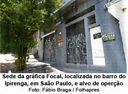 Sede da grfica Focal, localizada no barro do Ipirenga, em Sao Paulo, e alvo de opero - Foto: Fbio Braga / Folhapress