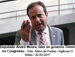 Deputado Andr Moura, lder do governo Temer no Congresso - Foto: Ailton de Freitas / Agncia O Globo/20-02-2017