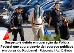 Suspeito  detido em operao da Polcia Federal que apura desvio de recursos pblicos em obras do Rodoanel - Fotoarena / Agncia O Globo