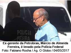 Ex-gerente da Petrobras, Mrcio de Almeida Ferreira,  levado pela Polcia Federal - Foto: Fabiano Rocha / Agncia O Globo 04/05/2017