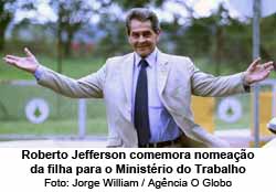 Roberto Jefferson comemora nomeao da filha para o Ministrio do Trabalho - Jorge William / Agncia O Globo