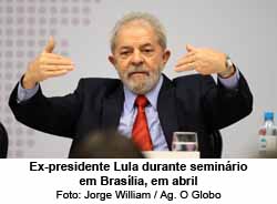 Ex-presidente Lula durante seminrio em Braslia, em abril - Foto: Jorge William / Agncia O Globo
