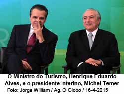 O Ministro do Turismo, Joo Henrique Alves, e o presidente interino, Michel Temer - Foto: Jorge William / Ag. O Globo / 06.04.2015