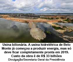 Usina bilionria. A usina hidreltrica de Belo Monte j comeou a produzir energia, mas s deve ficar completamente pronta em 2019. Custo da obra  de R$ 33 bilhes - Divulgao/Secretaria Geral da Presidncia