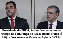 Presidente do TRF-2, Andr Fontes, anuncia reforo na segurana do juiz Marcelo Bretas ( esq.) - Alexandre Cassiano / Agncia O Globo