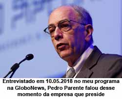 Entrevistado em 10.05.2018 no meu programa na GloboNews, Pedro Parente falou desse momento da empresa que preside