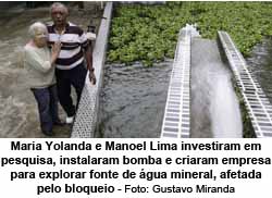 Maria Yolanda e Manoel Lima investiram em pesquisa, instalaram bomba e criaram empresa para explorar fonte de gua mineral, afetada pelo bloqueio - Gustavo Miranda