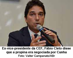 Ex-vice-presidente da CEF, Fbio Cleto disse que a propina era negociada por Cunha - Foto: Valter Campanato/ABr