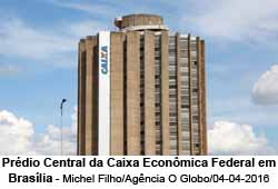 Caixa Econmica Federal em Brslia  - Foto: Michel Filho / Agcia O Globo / 04.04.2016