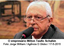 O empresrio Milton Taufic Schahin - Foto: Jorge William / Agncia O Globo / 17-5-2015