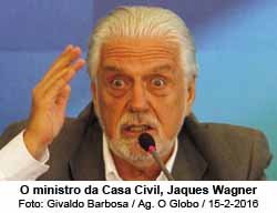 O ento ministro da Casa Civil, Jaques Wagner - Foto: Givaldo Barbosa / Agncia O Globo / 15.02.2016