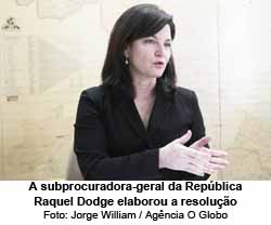 A subprocuradora-geral da Repblica Raquel Dodge elaborou a resoluo - Foto: Jorge William / Agncia O Globo