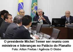 O presidente Michel Temer ser reuniu com ministros e lideranas no Palcio do Planalto - Foto: Ailton Freitas / Agncia O Globo