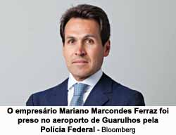 O empresrio Mariano Marcondes Ferraz foi preso no aeroporto de Guarulhos pela Polcia Federal - Bloomberg