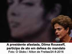 A presidente afastada, Dilma Rousseff, participa de ato em defesa do mandato - O Globo / Ailton de Freitas/24-8-2016