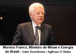 Moreira Franco, Ministro de Minas e Energia do Brasil - Valor Econmicogncia O Globo