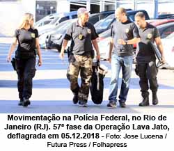Movimentao na Polcia Federal, no Rio de Janeiro (RJ). 57 fase da Operao Lava Jato, deflagrada em 05.12.2018 - Foto: Jose Lucena / Futura Press / Folhapress