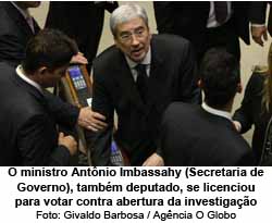 O ministro Antnio Imbassahy (Secretaria de Governo), tambm deputado, se licenciou para votar contra abertura da investigao - Givaldo Barbosa / Agncia O Globo