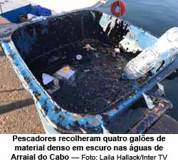 Pescadores recolheram quatro gales de material denso em escuro nas guas de Arraial do Cabo  Foto: Laila Hallack/Inter TV