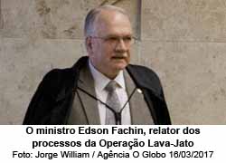 Ministro Edson Fachin - Foto: Jorge William / O Globo / 16.03.2017