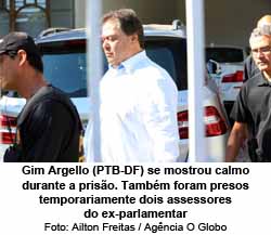 Gim Argello (PTB-DF) se mostrou calmo durante a priso. Tambm foram presos temporariamente dois assessores do ex-parlamentar - Ailton Freitas / Agncia O Globo