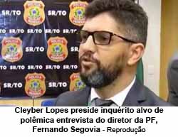 Cleyber Lopes preside inqurito alvo de polmica entrevista do diretor da PF, Fernando Segovia - Reproduo