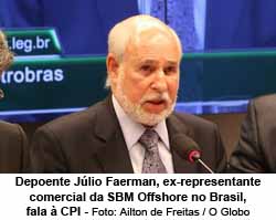 Depoente Jlio Faerman, ex-representante comercial da SBM Offshore no Brasil, fala  CPI - Ailton de Freitas / O Globo