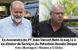 Joo Vaccari Neto, ex-tesoureiro do PT, e Renato Duque, ex-diretor da Petrobras - Foto: Montagem / Reuters e O Globo